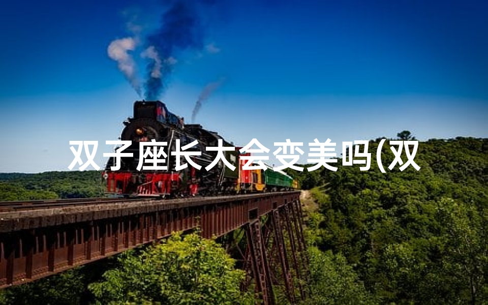 双子座长大会变美吗(双子座长大后美得惊人？揭秘变身之谜)