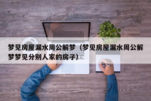 免费查看周公解梦房屋漏 房屋后门漏财如何补救