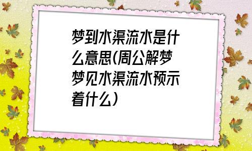 周公解梦梦见水沟流水 梦见水沟哗哗的流水