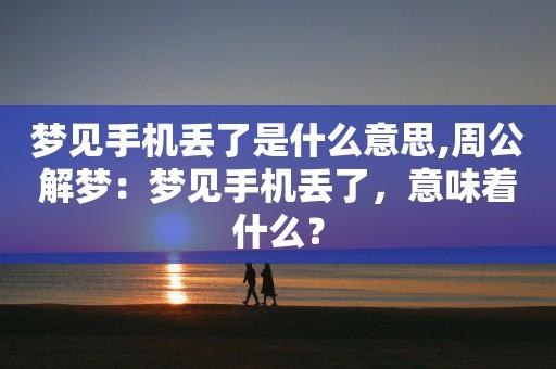 周公解梦手机丢了 在线查梦码