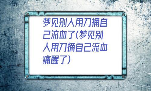 周公解梦背后被刺 周公解梦梦到被别人刺伤